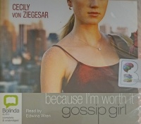 Gossip Girl - Because I'm Worth It written by Cecily Von Ziegesar performed by Edwina Wren on Audio CD (Unabridged)